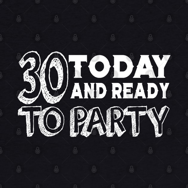 30 Today And Ready To Party by ilygraphics